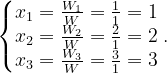 \dpi{120} \left\{\begin{matrix} x_{1}=\frac{W_{1}}{W}=\frac{1}{1}=1\\ x_{2}=\frac{W_{2}}{W}=\frac{2}{1}=2\\ x_{3}=\frac{W_{3}}W=\frac{3}{1}=3 \end{matrix}\right..